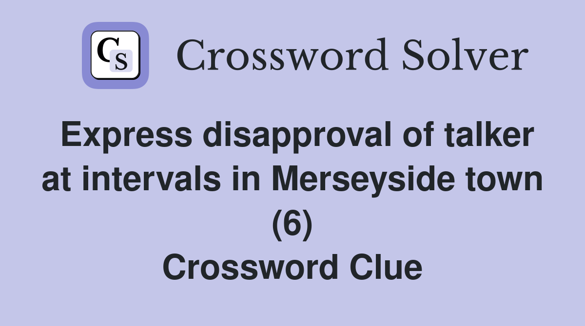 Express disapproval of talker at intervals in Merseyside town (6